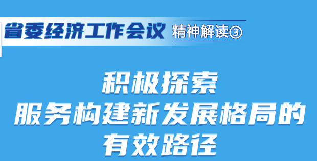 省委经济工作会议解读③|积极探索服务构建新发展格局的有效路径