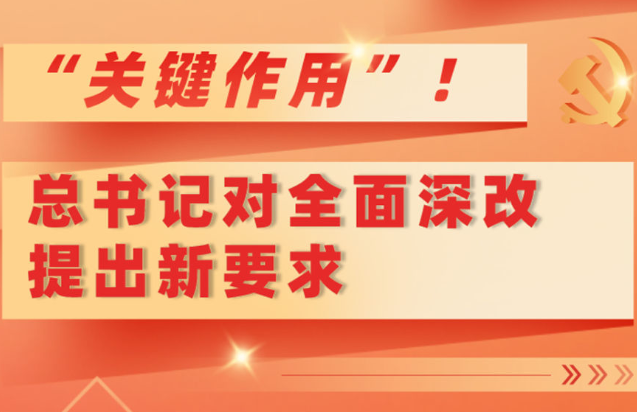 “关键作用”！总书记对全面深改提出新要求