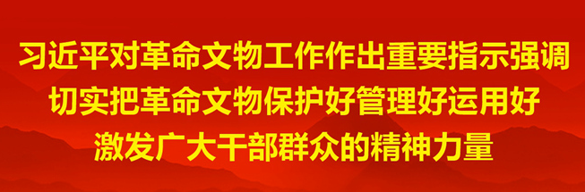 习近平对革命文物工作作出重要指示强调 切实把革命文物保护好管理好运用好 激发广大干部群众的精神力量