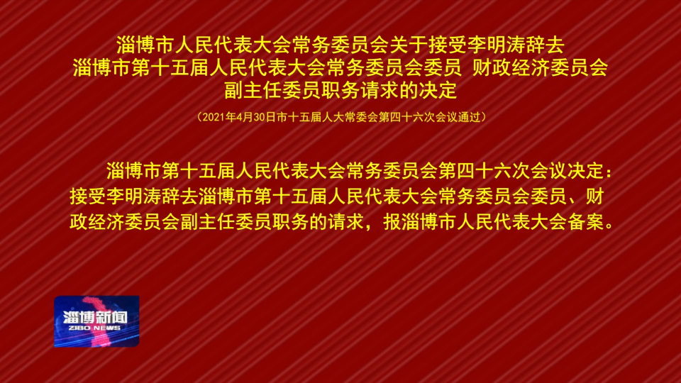 淄博市人民代表大会常务委员会
关于接受李明涛辞去淄博市第十五届人民代表大会常务委员会委员、财政经济委员会副主任委员职务请求的决定