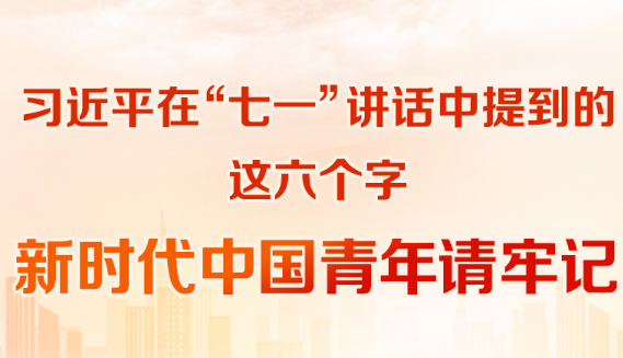 习近平在“七一”讲话中提到的这六个字 新时代中国青年请牢记