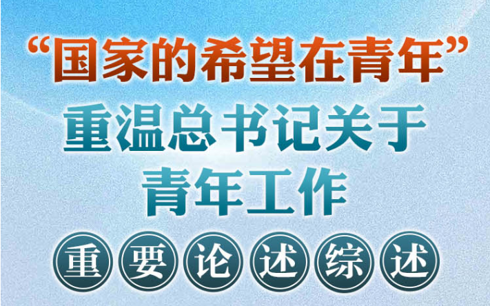 “国家的希望在青年” 重温总书记关于青年工作重要论述综述