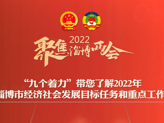 聚焦两会 | 九个“着力”带您了解2022年淄博市经济社会发展目标任务和重点工作