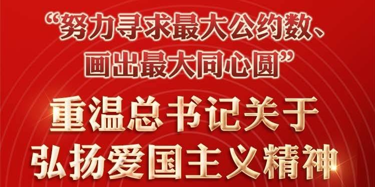 “努力寻求最大公约数、画出最大同心圆”重温总书记关于弘扬爱国主义精神重要论述综述