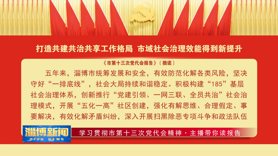 【学习贯彻市第十三次党代会精神·主播带你读报告】（八）打造共建共治共享工作格局 市域社会治理效能得到新提升