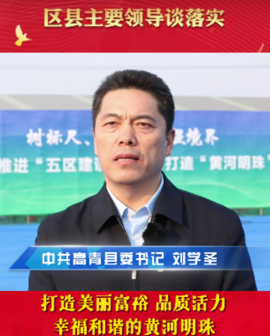 【学习贯彻市第十三次党代会精神】高青：打造美丽富裕 品质活力 幸福和谐的黄河明珠