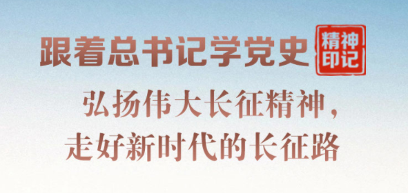 跟着总书记学党史·精神印记  弘扬伟大长征精神，走好新时代的长征路