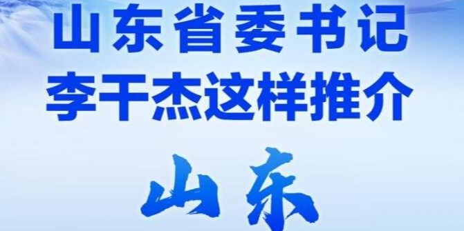 长图丨山东省委书记李干杰这样推介山东