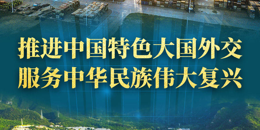 推进中国特色大国外交 服务中华民族伟大复兴——新时代中国外交工作述评