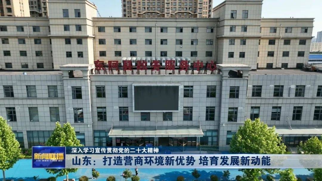 深入学习宣传贯彻党的二十大精神丨山东：打造营商环境新优势 培育发展新动能