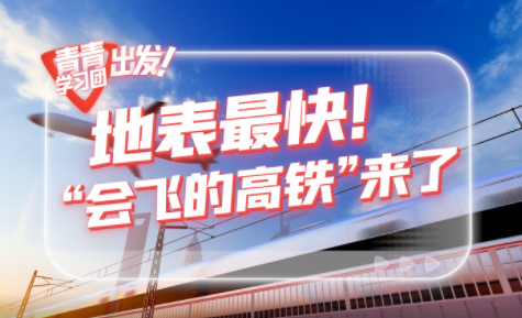 探寻中国式现代化之路丨地表最快！“会飞的高铁”来了
