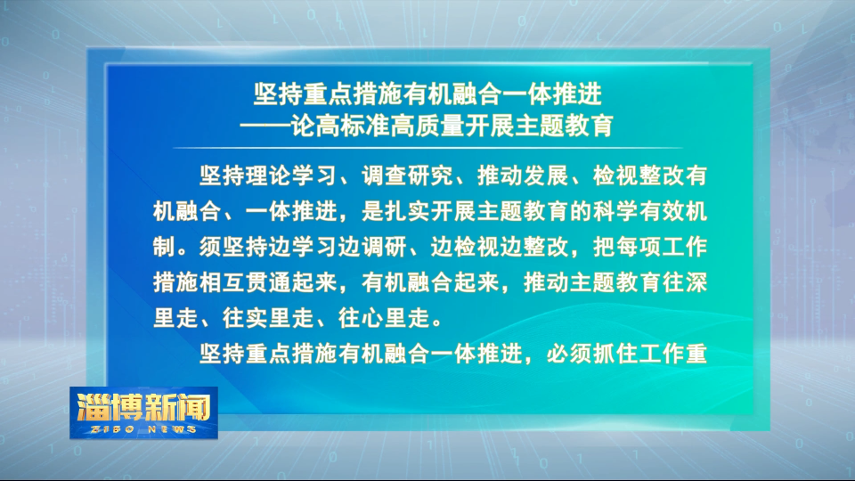 【淄博新闻】【学思想 强党性 重实践 建新功】大众日报评论员文章：《坚持重点措施有机融合一体推进》——论高标准高质量开展主题教育（摘要）