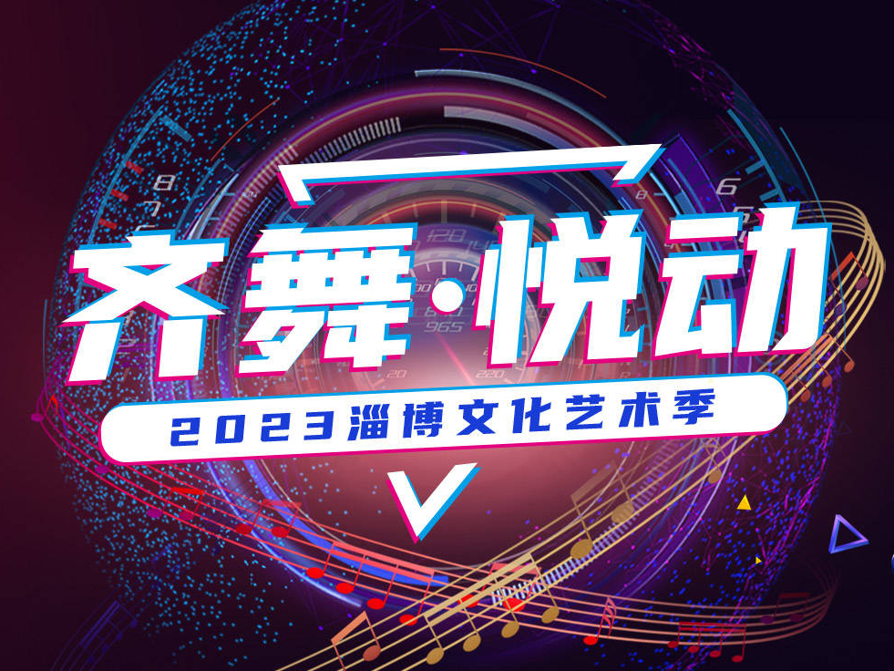 2023年“齐舞·悦动”淄博文化艺术季即将开演!一图速览精彩看点