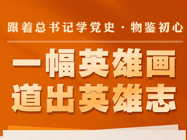 跟着总书记学党史·物鉴初心一幅英雄画 道出英雄志