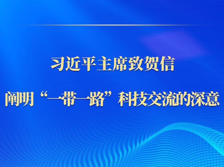 第一观察｜习近平主席致贺信，阐明“一带一路”科技交流的深意