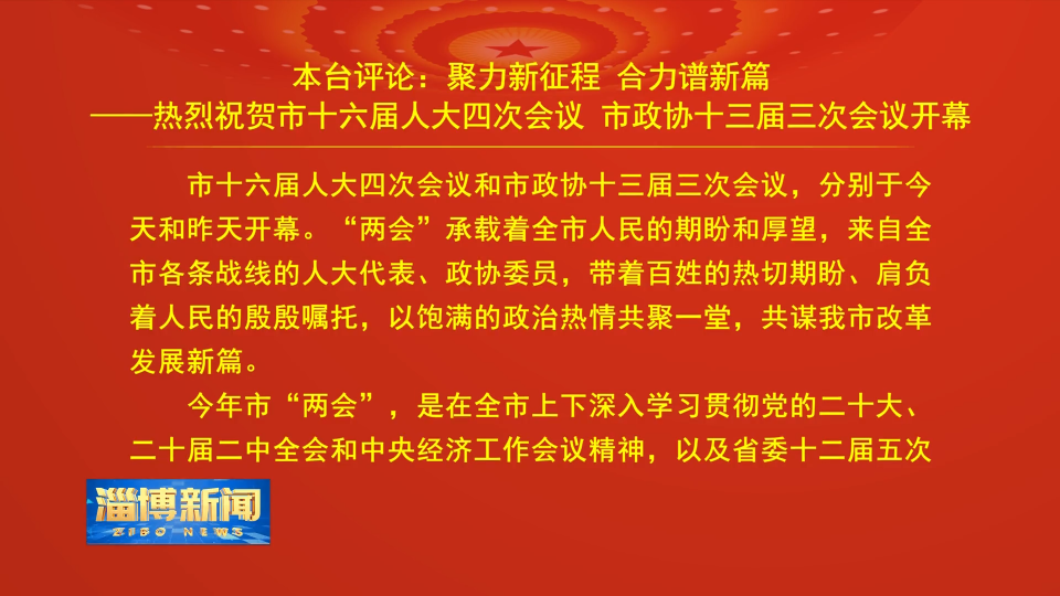 【淄博新闻】本台评论：聚力新征程 合力谱新篇——热烈祝贺市十六届人大四次会议 市政协十三届三次会议开幕