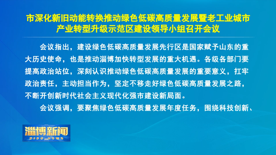 【淄博新闻】市深化新旧动能转换推动绿色低碳高质量发展暨老工业城市产业转型升级示范区建设领导小组召开会议