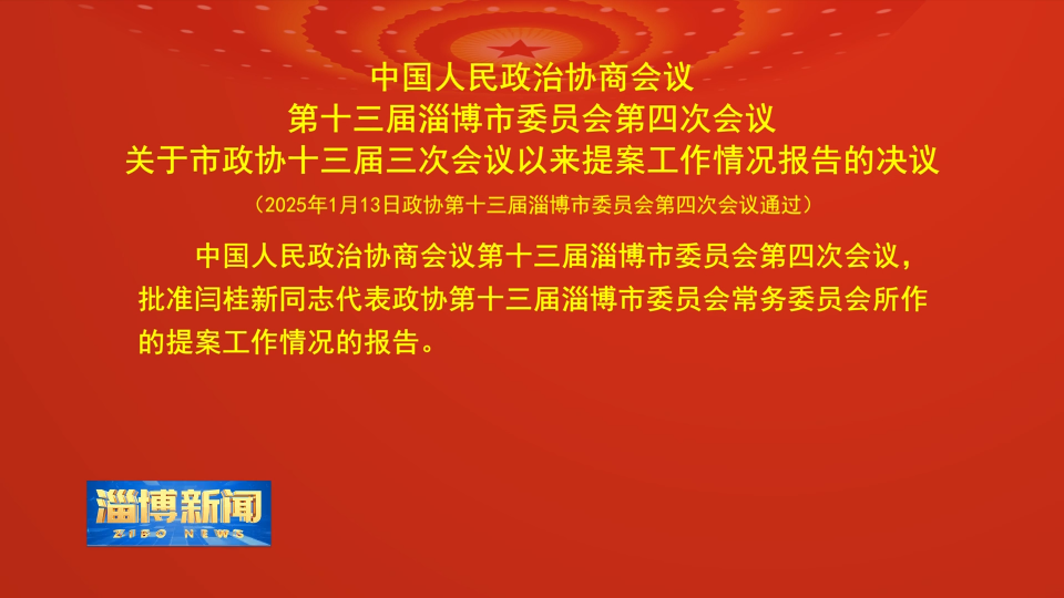 【淄博新闻】中国人民政治协商会议第十三届淄博市委员会第四次会议关于市政协十三届三次会议以来提案工作情况报告的决议