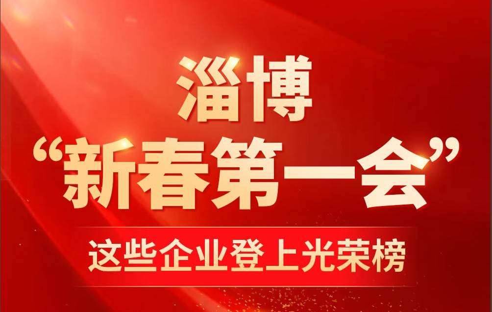 淄博“新春第一会” 这些企业登上光荣榜