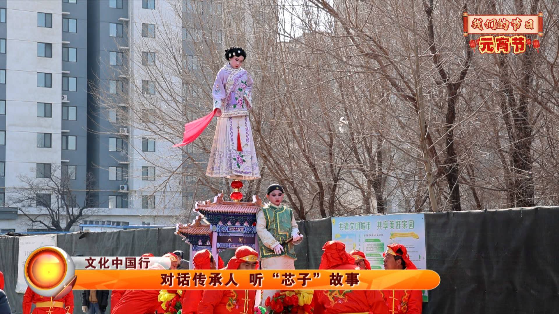 【文化中国行】【我们的节日·元宵节】对话传承人 听“芯子”故事