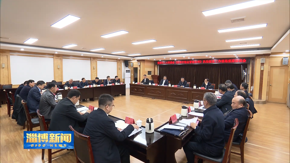【淄博新闻】市人大常委会《淄博市物业管理条例》执法检查工作现场观摩会召开