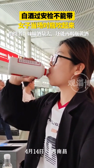 白酒过安检不能带,女子当场对瓶吹起来