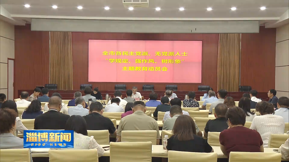 【淄博新闻】全市各民主党派 无党派人士“学规定 强作风 树形象”主题教育动员会召开