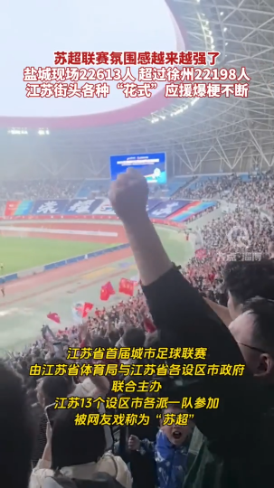 苏超联赛氛围感越来越强了，盐城现场22613人超过徐州22198人！江苏街头各种“花式”应援爆梗不断
