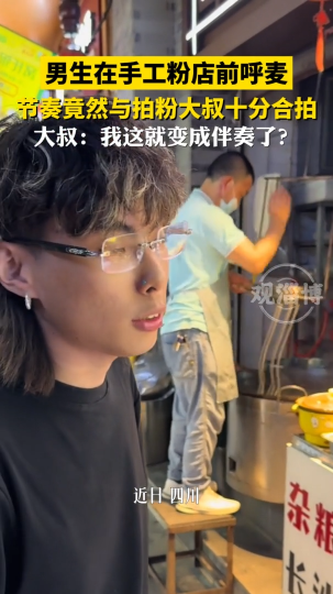 男生在手工粉店前呼麦，节奏竟然与拍粉大叔十分合拍！