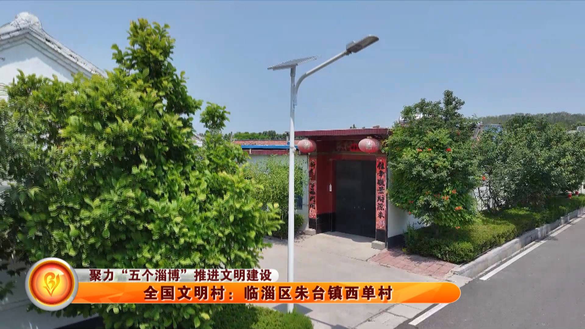 【聚力“五个淄博”推进文明建设】全国文明村：临淄区朱台镇西单村