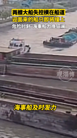 两艘大船失控横在船道，危险时刻，海事船力挽狂澜！
