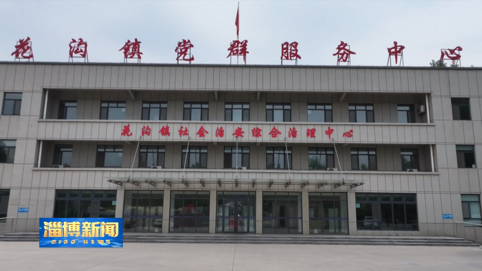 【淄博新闻】【一线调研·“镇”兴路上】花沟镇：织密基层治理网 让矛盾纠纷“一站式”化解