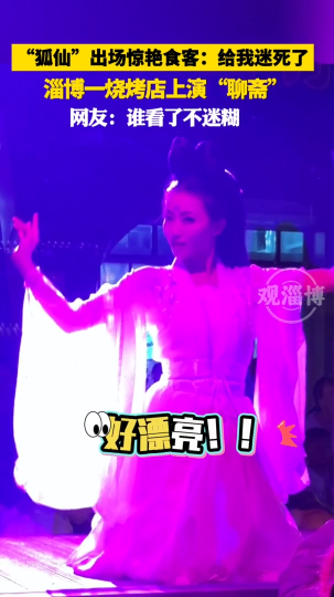 &ldquo;狐仙&rdquo;出场惊艳食客:给我迷死了！淄博一烧烤店上演&ldquo;聊斋&rdquo;