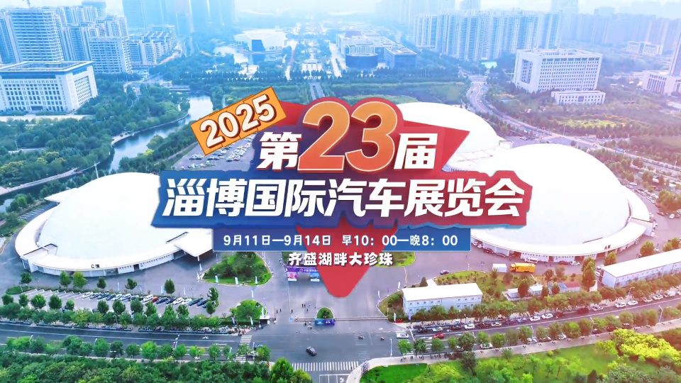 2025第23届淄博国际汽车展览会，9.11-14，齐盛湖畔&ldquo;大珍珠&rdquo;，咱淄博人自己的车展，别错过！