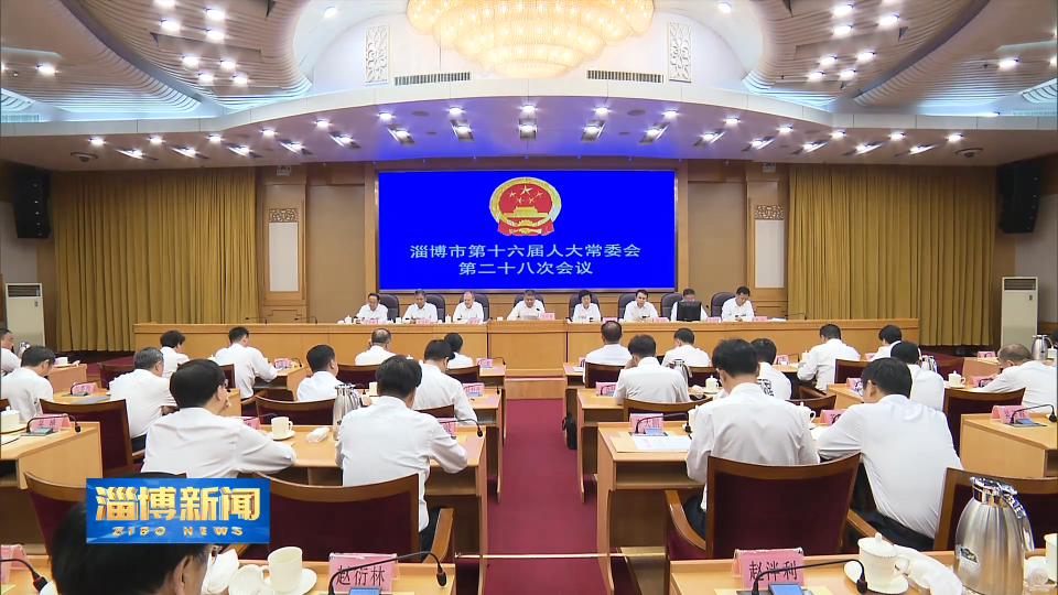 【淄博新闻】市十六届人大常委会举行第二十八次会议