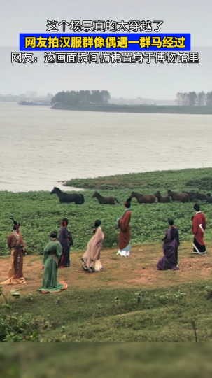 网友拍汉服群像偶遇一群马经过，这个场景真的太穿越了