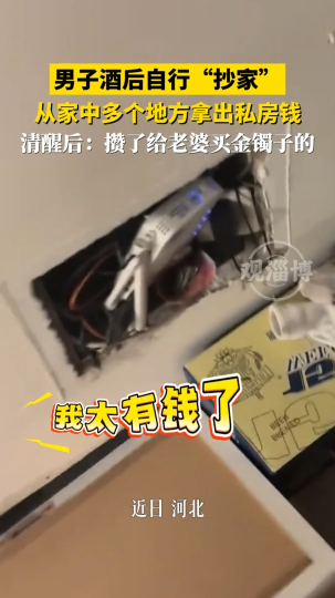 男子酒后自行&ldquo;抄家&rdquo; ，从家中多个地方拿出私房钱