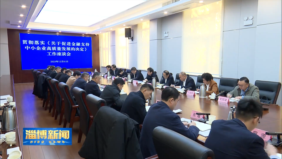 【淄博新闻】市人大常委会召开贯彻落实《关于促进金融支持中小企业高质量发展的决定》工作座谈会