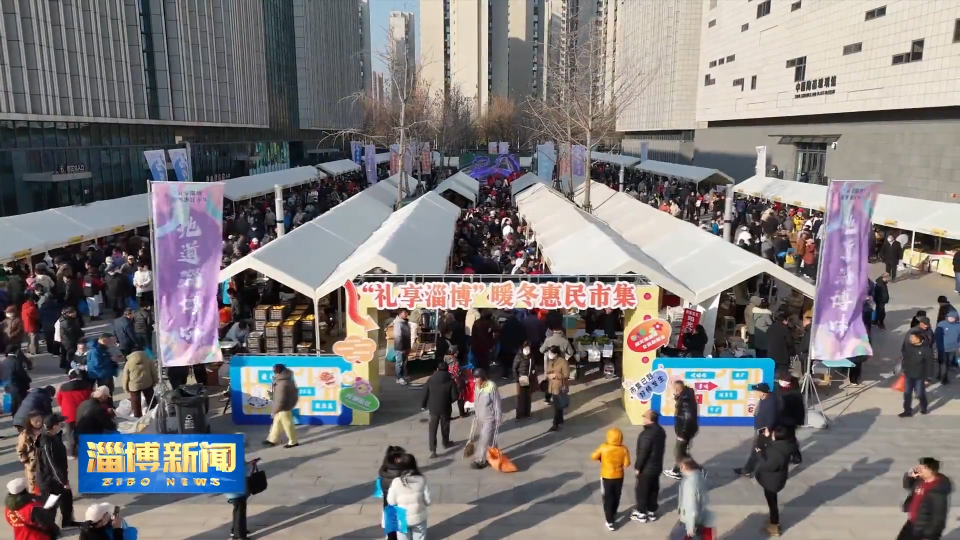 【淄博新闻】&ldquo;礼享淄博&rdquo;暖冬惠民市集今日开市 激活区域消费新活力