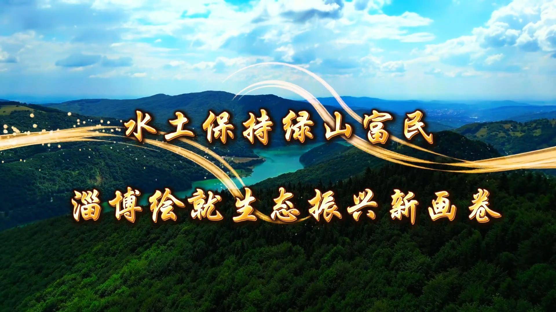 淄博：水土保持绿山富民  绘就生态振兴新画卷