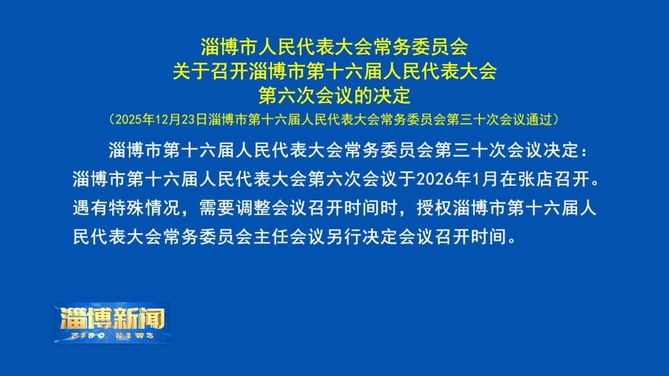 【淄博新闻】淄博市人民代表大会常务委员会关于召开淄博市第十六届人民代表大会第六次会议的决定